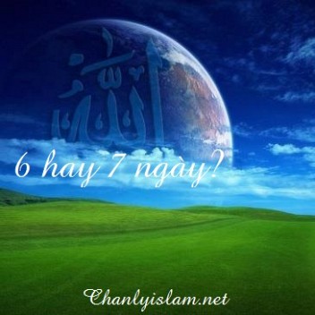 BÀI VIẾT VÀ THUYẾT GIẢNG AUDIO: "THỜI GIAN ALLAH TẠO HÓA VŨ TRỤ TRONG 6 HAY 7 NGÀY?"