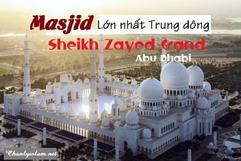 MASJID LỚN NHẤT TRUNG ĐÔNG "SHEIKH ZAYED GRAND - Abu Dhabi"