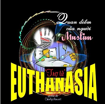QUAN ĐIỄM CỦA NGƯỜI MUSLIM VỀ VẤN ĐỀ TRỢ TỬ "EUTHANASIA"