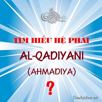 TÌM HIỂU HỆ PHÁI AL-QADIYANI (AHMADIYA) LÀ AI?