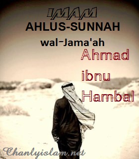 IMAM AHMAD IBNU HAMBAL - IMAM CỦA AHLUS SUNNAH VÀ AL JAMA'AH