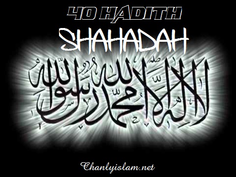 40 HADITH VỀ SỰ ÂN PHÚC CỦA CÂU TUYÊN THỆ (SHAHADAH - Phần 2)