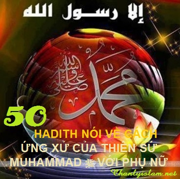 50 HADITH NÓI VỀ CUNG CÁCH ỨNG XỬ CỦA THIÊN SỨ MUHAMMAD (SAW) VỚI PHỤ NỮ MUSLIMATE
