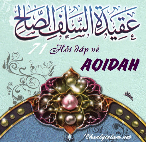 71 CÂU HỎI ĐÁP VỀ NIỀM TIN KIÊN ĐỊNH "AQID'AH" TRONG ISLAM