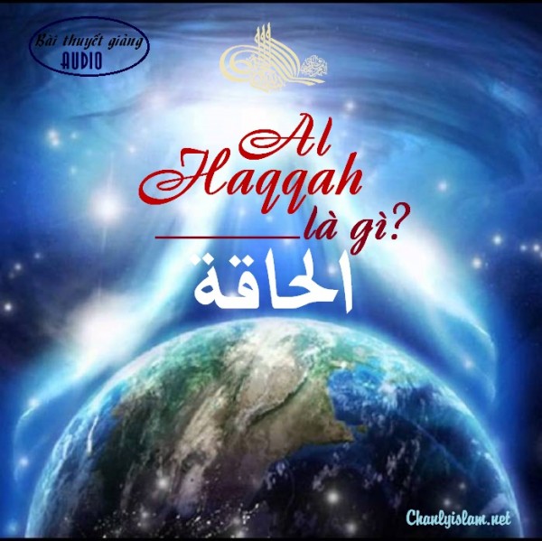 BÀI THUYẾT GIẢNG AUDIO: "AL-HAQQAH LÀ GÌ?"
