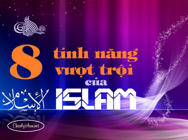 BÀI VIẾT VÀ THUYẾT GIẢNG AUDIO: "8 TÍNH NĂNG VƯỢT TRỘI CỦA ISLAM"