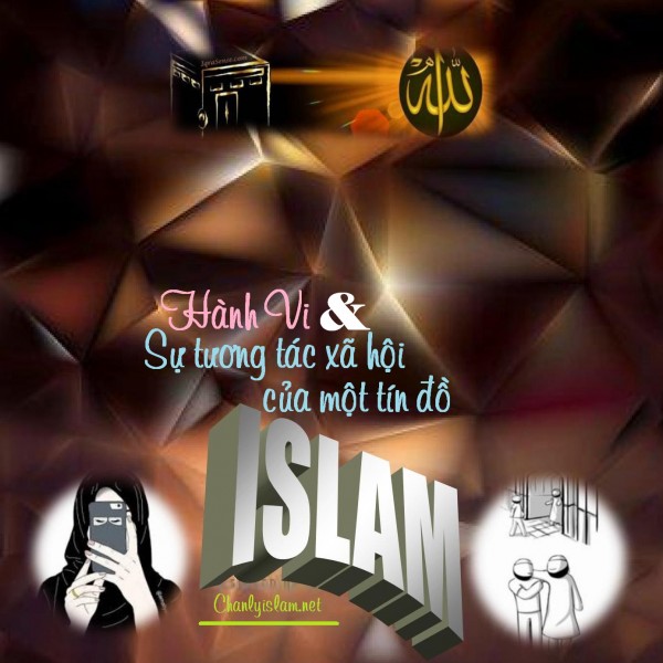 BÀI VIẾT VÀ THUYẾT GIẢNG AUDIO: "HÀNH VI VÀ SỰ TƯƠNG TÁC XÃ HỘI CỦA MỘT TÍN ĐỒ ISLAM"