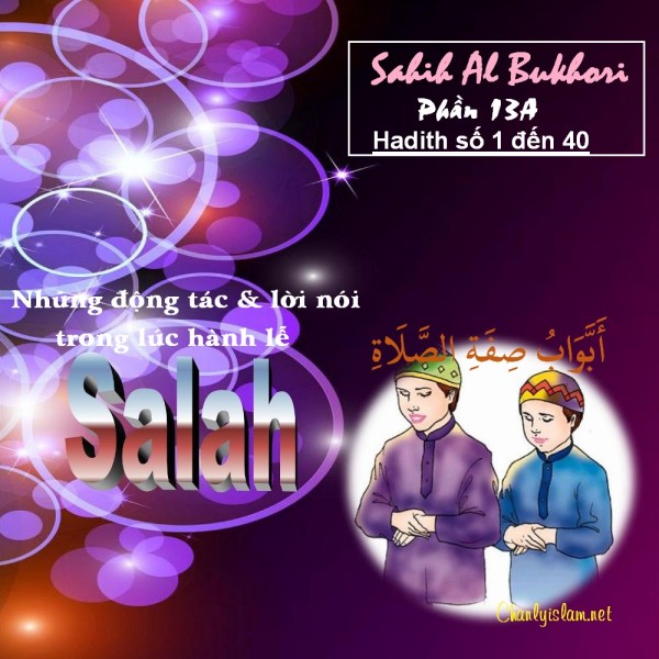 SAHIH AL BUKHARY - PHẦN 13A "NHỮNG ĐỘNG TÁC & LỜI NÓI TRONG LÚC HÀNH LỄ SALAH - HADITH TỪ SỐ 1 ĐẾN 40