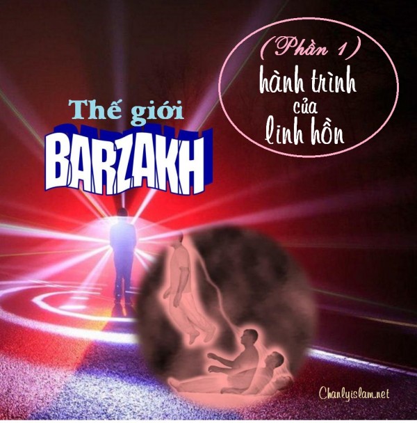 BÀI VIẾT VÀ THUYẾT GIẢNG AUDIO: “THẾ GIỚI BARZAKH PHẦN 1 - LINH HỒN VÀ CUỘC HÀNH TRÌNH CỦA LINH HỒN