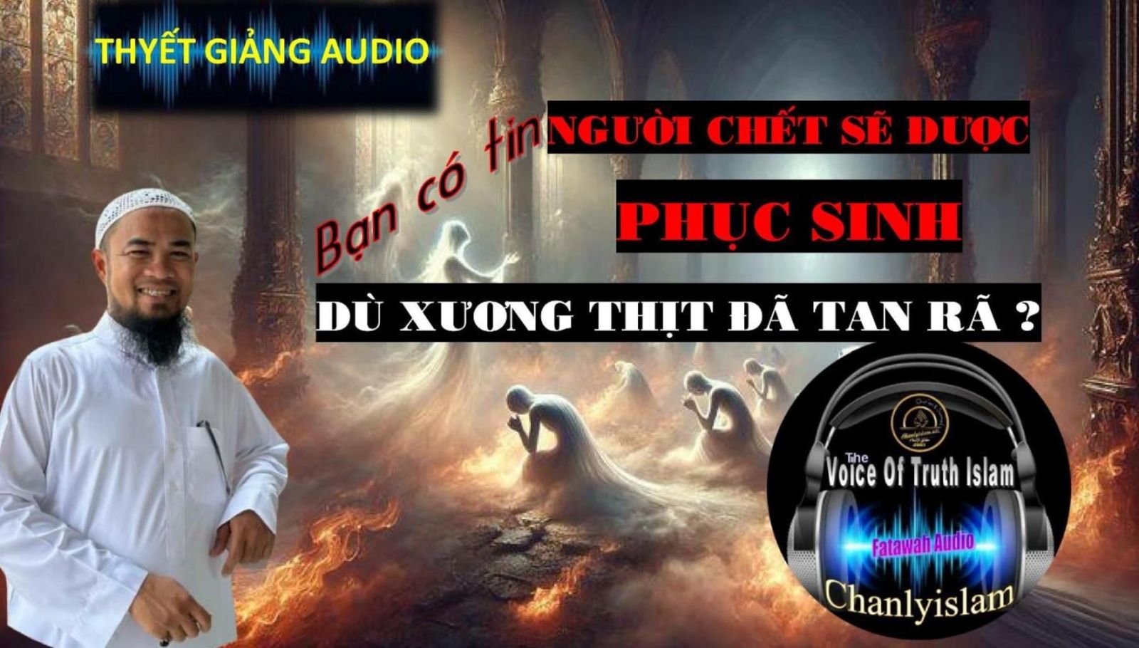 BẠN CÓ TIN NGƯỜI CHẾT SẼ ĐƯỢC PHỤC SINH DÙ XƯƠNG THỊT ĐÃ TAN RÃ?