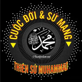 CUỘC ĐỜI & SỨ MẠNG CỦA THIÊN SỨ MUHAMMAD (SAW)